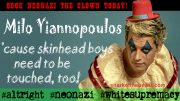 Milo Yiannopoulos, the Neonazi White Supremacist Clown - 'cause skinhead boys need to be touched, too!