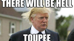 Donald Trump: There Will Be Hell Toupee!